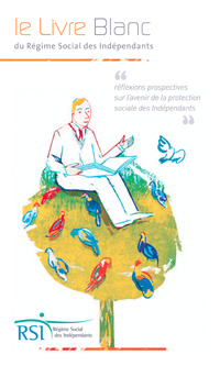 Régime Social des Indépendants :  Livre Blanc du RSI sur l’avenir de la protection sociale des Indépendants